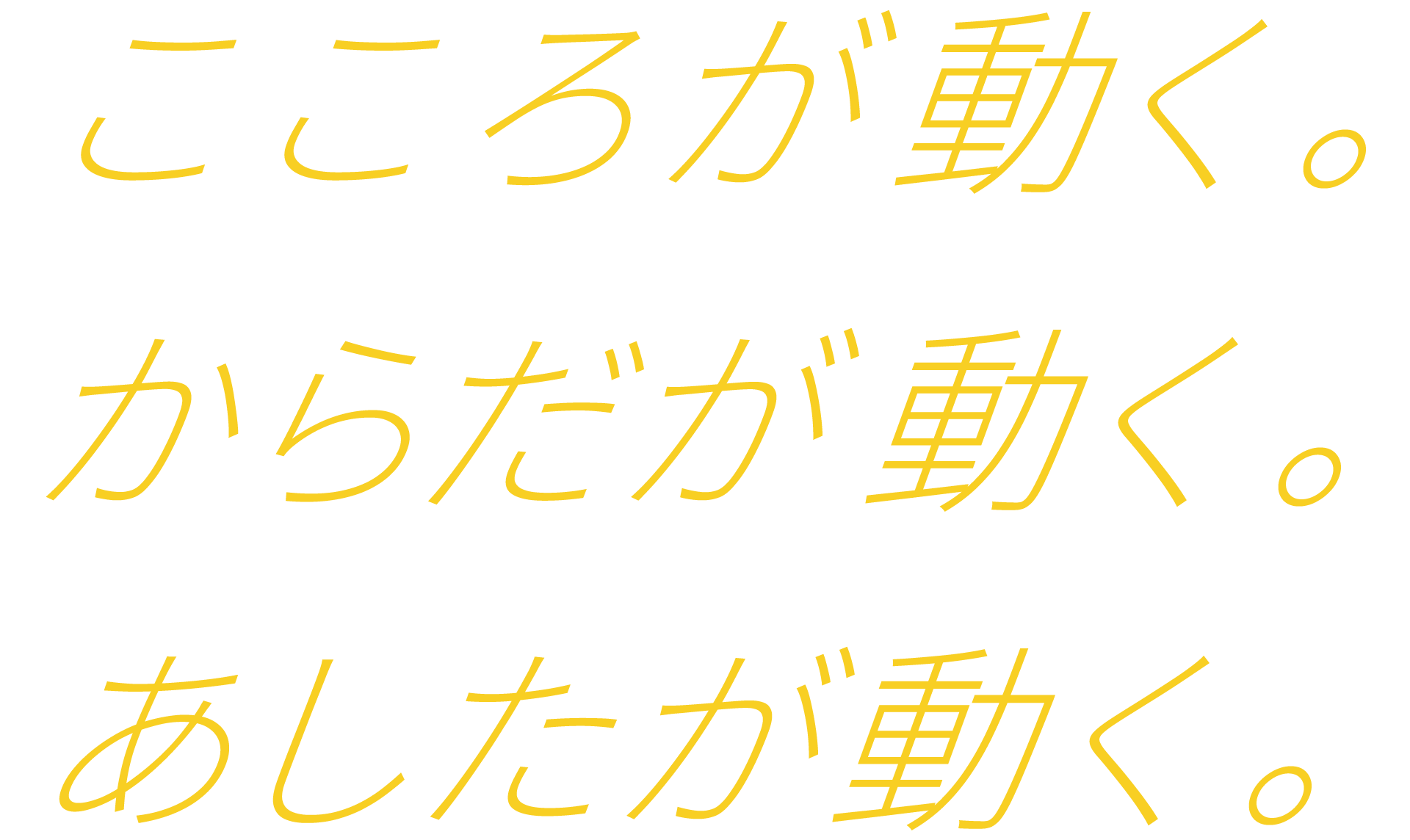  こころが動く。からだが動く。あしたが動く。